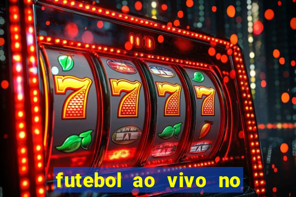 futebol ao vivo no celular futemax